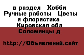  в раздел : Хобби. Ручные работы » Цветы и флористика . Кировская обл.,Соломинцы д.